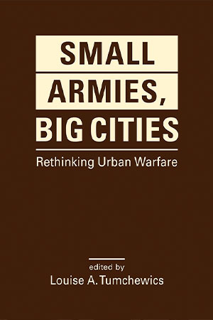 Book Review: Small Armies, Big Cities: Rethinking Urban Warfare Book Review: Small Armies, Big Cities: Rethinking Urban Warfare